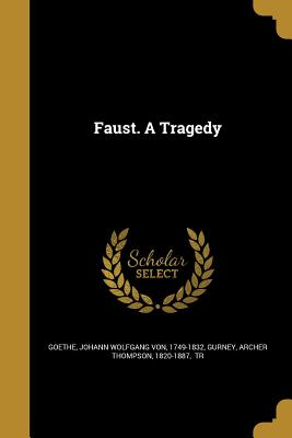 Faust. A Tragedy - Goethe, Johann Wolfgang Von 1749-1832 (Creator), and Gurney, Archer Thompson 1820-1887 (Creator)