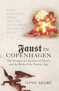 Faust In Copenhagen: Struggle for the Soul of Physics and the Birth of the Nuclear Age