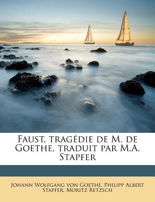 Faust, Tragdie de M. de Goethe, Traduit Par M.A. Stapfer - Goethe, Johann Wolfgang Von, and Stapfer, Philipp Albert, and Retzsch, Moritz