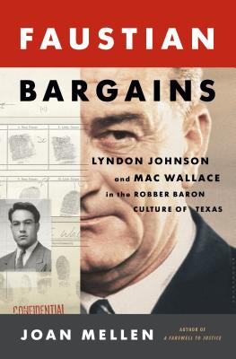 Faustian Bargains: Lyndon Johnson and Mac Wallace in the Robber Baron Culture of Texas - Mellen, Joan, PhD