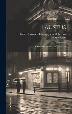 Faustus: A Romantic Drama: In Three Acts - Soane, George, and Duke University Library Jantz Colle (Creator)