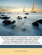 Favored Nation Treatment: An Analysis of the Most Favored Nation Clause with Commentaries on Its Uses in Treaties of Commerce and Navigation