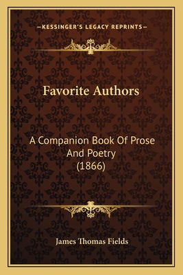 Favorite Authors: A Companion Book Of Prose And Poetry (1866) - Fields, James Thomas