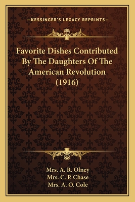 Favorite Dishes Contributed By The Daughters Of The American Revolution (1916) - Olney, A R, Mrs. (Editor), and Chase, C P, Mrs. (Editor), and Cole, A O, Mrs. (Editor)