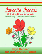 Favorite Florals: Coloring Book for Adults who Enjoy Gardens and Flowers