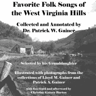 Favorite Folk Songs From the West Virginia Hills: Collected and Annotated by Patrick W. Gainer, Selected by his Granddaughter