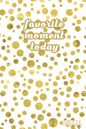 Favorite Moment Today Journal: 6x9-Inch Journal to Write in and Preserve the Favorite Moments of Your Day