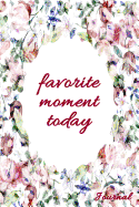 Favorite Moment Today Journal: 6x9-Inch Journal to Write in and Preserve the Favorite Moments of Your Day