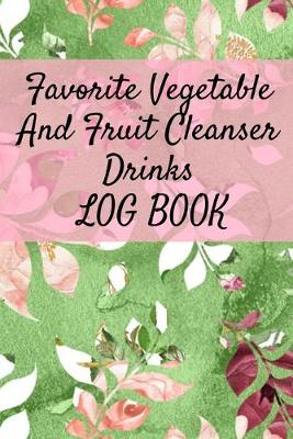 Favorite Vegetable And Fruit Cleanser Drinks Log Book: Daily Health Record Keeper And Tracker Book For A Fit & Happy Lifestyle - Green, Ginger