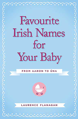 Favourite Irish Names for Your Baby: From Aaron to Una - Flanagan, Laurence