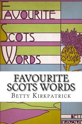 Favourite Scots Words: A fascinating guide to some unique Scots words - Kirkpatrick, Betty