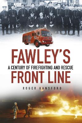 Fawley's Front Line: A Century of Fire-fighting and Rescue - Hansford, Roger