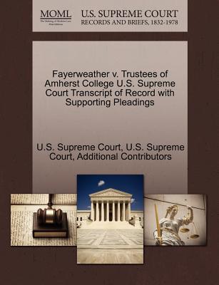 Fayerweather V. Trustees of Amherst College U.S. Supreme Court Transcript of Record with Supporting Pleadings - Additional Contributors, and U S Supreme Court (Creator)