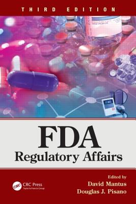 FDA Regulatory Affairs: Third Edition - Mantus, David (Editor), and Pisano, Douglas J (Editor)
