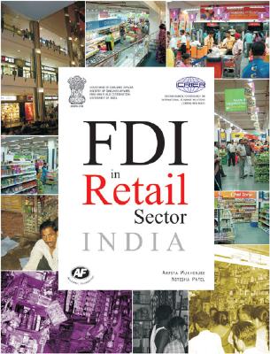 FDI in Retail Sector: India: A Report by Icrier and Ministry of Consumer Affairs, Government of India - Mukherjee, Arpita, PhD, and Patel, Nitisha, PhD, and Virmani, Arvind (Foreword by)