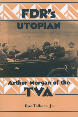 Fdr's Utopian: Arthur Morgan of the TVA - Talbert, Roy