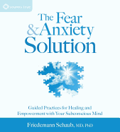 Fear and Anxiety Solution: A Breakthrough Process for Healing and Empowerment with Your Subconscious Mind