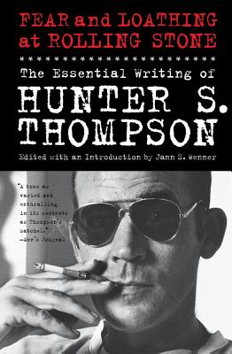 Fear and Loathing at Rolling Stone: The Essential Writing of Hunter S. Thompson - Thompson, Hunter S, and Wenner, Jann (Editor)