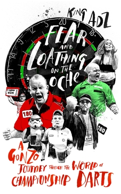 Fear and Loathing on the Oche: A Gonzo Journey Through the World of Championship Darts (Shortlisted for the 2018 William Hill Sports Book of the Year) - ADZ, King