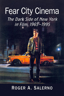Fear City Cinema: The Dark Side of New York in Film, 1965-1995 - Salerno, Roger A