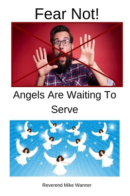Fear Not!: Angels Are Waiting To Serve! - Wanner, Reverend Mike