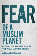 Fear of a Muslim Planet: Global Islamophobia in the New World Order