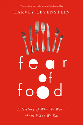 Fear of Food: A History of Why We Worry about What We Eat - Levenstein, Harvey