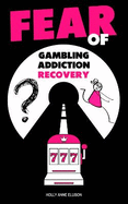 Fear of Gambling Addiction Recovery: Help for Women Addicted Gamblers to Understand the Battle of Overcoming Problem Gambling