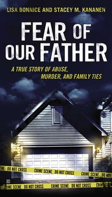 Fear of Our Father: The True Story of Abuse, Murder, and Family Ties - Bonnice, Lisa, and Kananen, Stacey