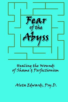 Fear of the Abyss: Healing the Wounds of Shame & Perfectionism - Edwards Psy D, Aleta