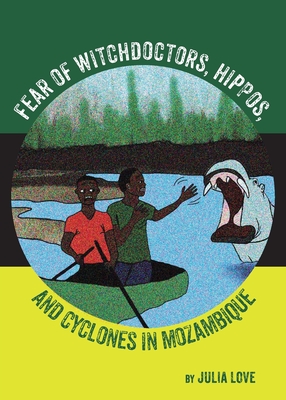 Fear Of Witchdoctors, Hippos, And Cyclones In Mozambique - Love, Julia