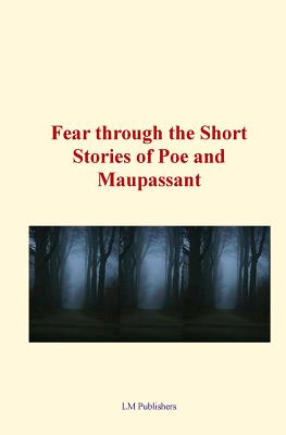 Fear through the short stories of Poe and Maupassant - de Maupassant, Guy, and Adandogou, George Holassey (Introduction by), and Poe, Edgar Allan