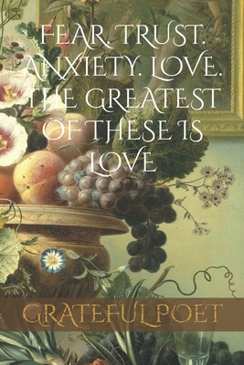 Fear. Trust. Anxiety. Love. The Greatest of These is Love - Wenner, Zane, and Poet, Grateful