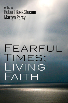 Fearful Times; Living Faith - Slocum, Robert Boak (Editor), and Percy, Martyn (Editor)