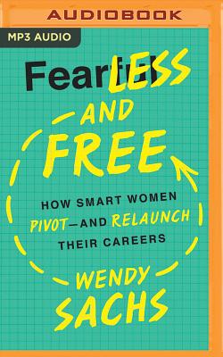 Fearless and Free: How Smart Women Pivot--And Relaunch Their Careers - Sachs, Wendy, and Bean, Joyce (Read by)