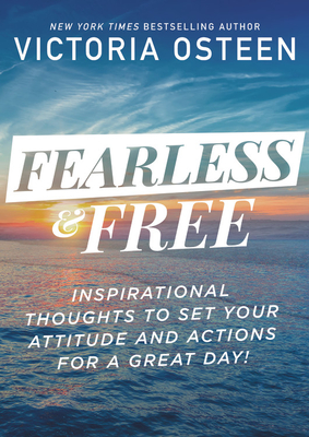 Fearless and Free: Inspirational Thoughts to Set Your Attitude and Actions for a Great Day! - Osteen, Victoria