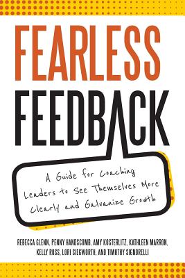 Fearless Feedback: A Guide for Coaching Leaders to See Themselves More Clearly and Galvanize Growth - Amy Kosterlitz, Kathleen Marron, and Kelly Ross, Lori Siegworth, and Penny Handscomb, Rebecca Glenn