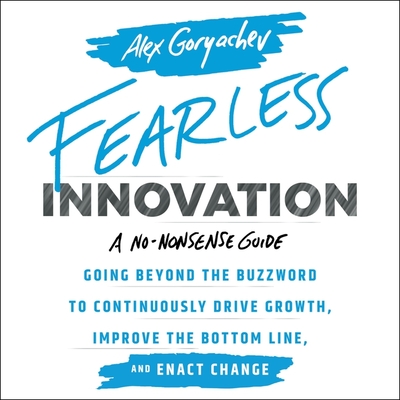 Fearless Innovation: Going Beyond the Buzzword to Continuously Drive Growth, Improve the Bottom Line, and Enact Change - Summerer, Eric Michael (Read by), and Goryachev, Alex