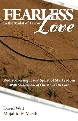 Fearless Love in the Midst of Terror: Answers and Tools to Overcome Terrorism with Love - Witt, David, and Masih, Mujahid El