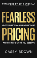 Fearless Pricing: Ignite Your Team, Own Your Value, and Command What You Deserve