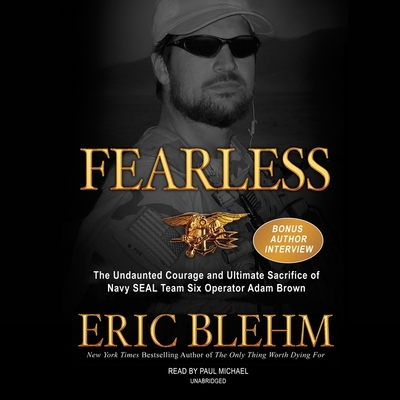 Fearless: The Undaunted Courage and Ultimate Sacrifice of Navy Seal Team Six Operator Adam Brown - Blehm, Eric, and Michael, Paul (Read by)