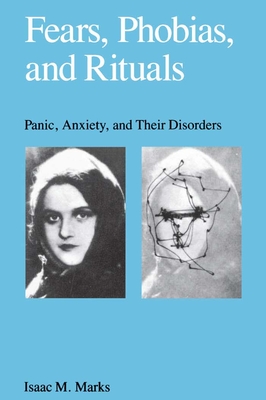 Fears, Phobias and Rituals: Panic, Anxiety, and Their Disorders - Marks, Isaac