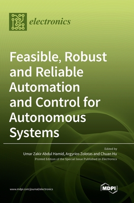 Feasible, Robust and Reliable Automation and Control for Autonomous Systems - Hamid, Umar Zakir Abdul (Guest editor), and Zolotas, Argyrios (Guest editor), and Hu, Chuan (Guest editor)