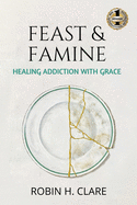 Feast & Famine: Healing Addiction with Grace