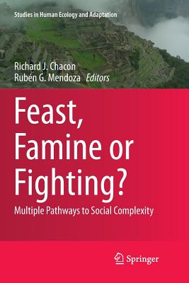 Feast, Famine or Fighting?: Multiple Pathways to Social Complexity - Chacon, Richard J (Editor), and Mendoza, Rubn G (Editor)