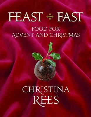 Feast + Fast: Food for Advent and Christmas - Rees, Christina