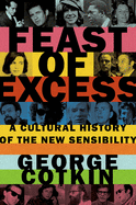 Feast of Excess: A Cultural History of the New Sensibility