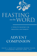 Feasting on the Word Advent Companion: A Thematic Resource for Preaching and Worship
