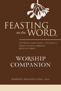 Feasting on the Word Worship Companion: Liturgies for Year C, Volume 2: Trinity Sunday Through Reign of Christ