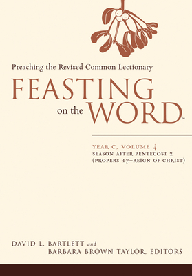 Feasting on the Word-- Year C, Volume 4: Season After Pentecost 2 (Propers 17-Reign of Christ) - Bartlett, David L (Editor), and Taylor, Barbara Brown (Editor)